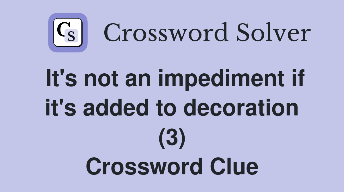 It's not an impediment if it's added to decoration (3) Crossword Clue